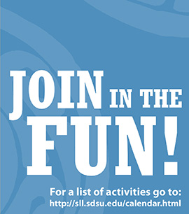 Join in the Fun! For a list of activities go to: http://sll.sdsu.edu/calendar.html