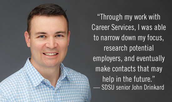 John Drinkard, Through my work with Career Services, I was able to narrow down my focus, research potential employers, and eventually make contacts that may help in the future